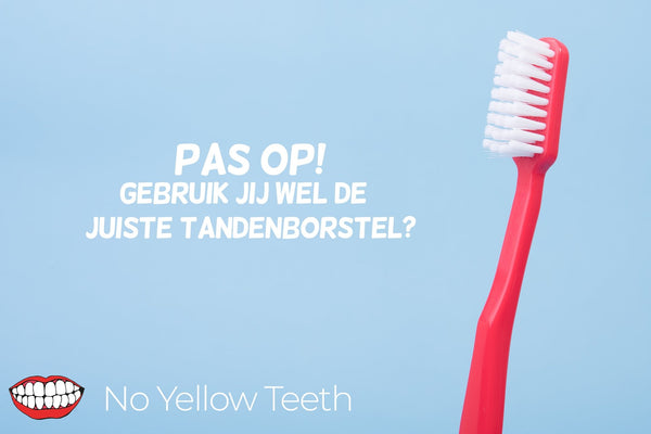 Pas op! Gebruik jij wel de juiste tandenborstel? - No Yellow Teeth
